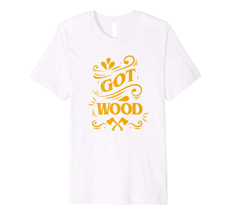 Axe Throwing Got Wood Funny Inappropriate Lumberjack Premium T-Shirt Tomahawks and Targets - Axe Throwing Apparel