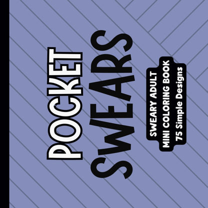 Pocket Swears - A Very Sweary SIMPLE Adult Mini Coloring Book: 75 Unique Designs - 6"x6"