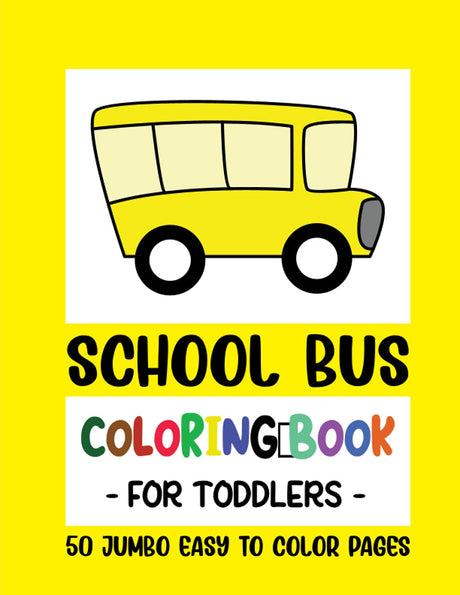 School Bus Coloring Book for Toddlers: 50 Big Jumbo Coloring Pages for Toddlers, Little Kids, Preschool and Kindergarten ages 2-4 years (Coloring Books for Toddlers) Independently Published