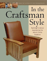 In the Craftsman Style: Building Furniture Inspired by the Arts & Crafts T Taunton Press