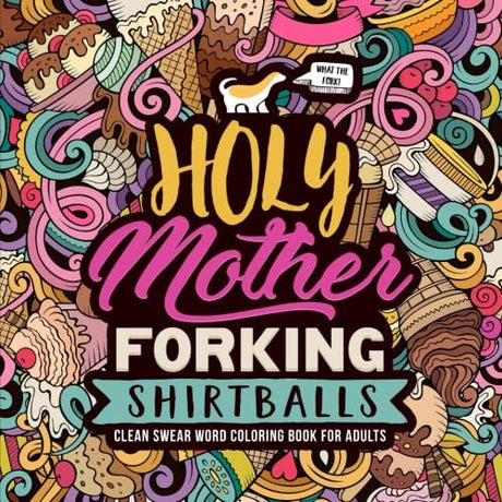Holy Mother Forking Shirtballs: Clean Swear Word Coloring Book for Adults WoodArtSupply