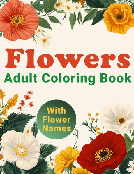 Flowers Coloring Book for Adults and Teens: 50+ Bright and Inspiring Designs for Relaxation and Stress Relief with Flower Names WoodArtSupply