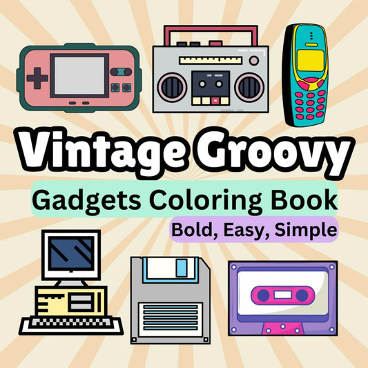 Vintage Groovy Gadgets Coloring Book (Cute, Easy and Bold): 80s, 90s and 00s Retro Cool Gadgets (Walkman, VCR, Cassette Player, Camera) (Bold and Easy Coloring Books)