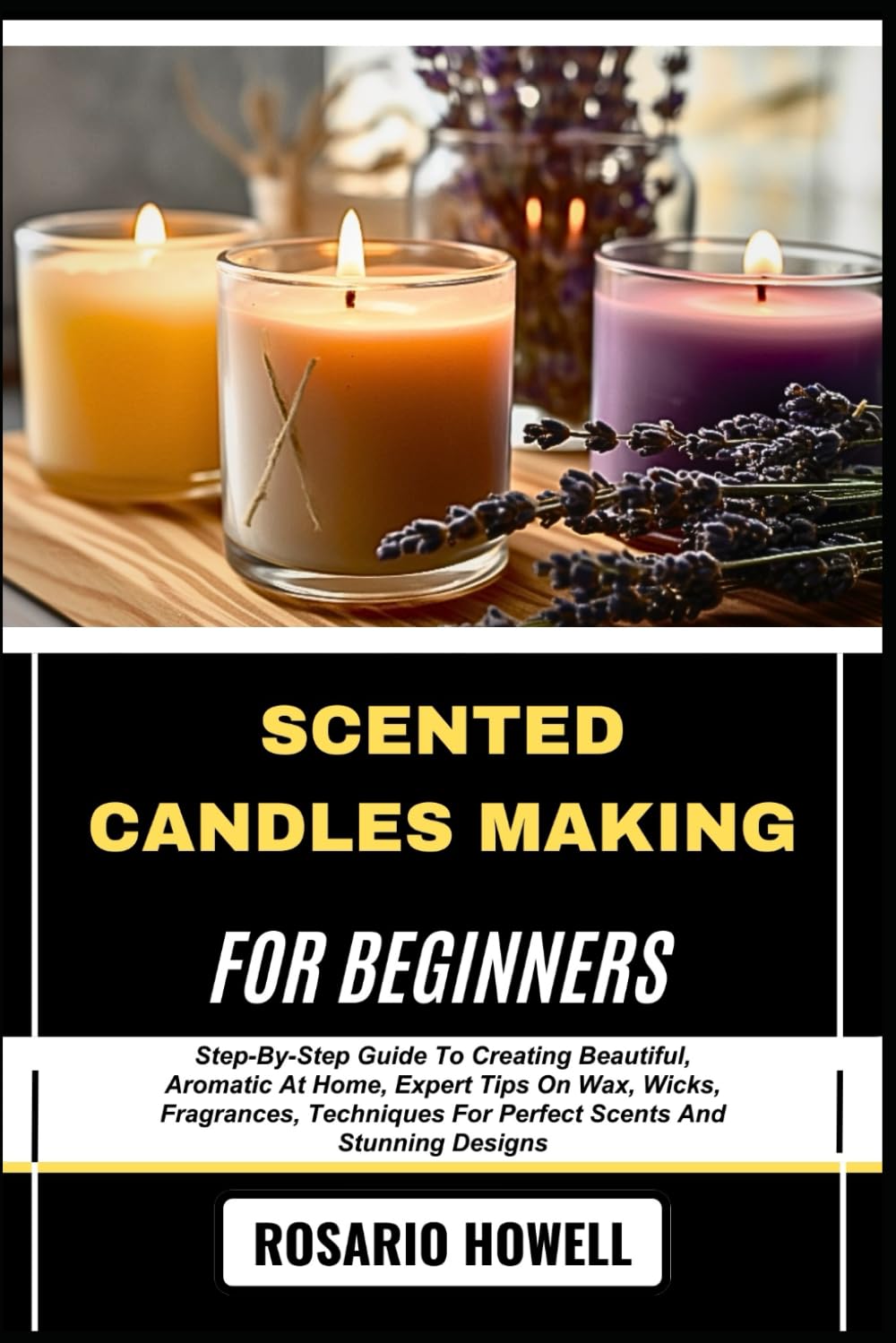 SCENTED CANDLES MAKING FOR BEGINNERS: Step-By-Step Guide To Creating Beautiful, Aromatic At Home, Expert Tips On Wax, Wicks, Fragrances, Techniques For Perfect Scents And Stunning Designs WoodArtSupply