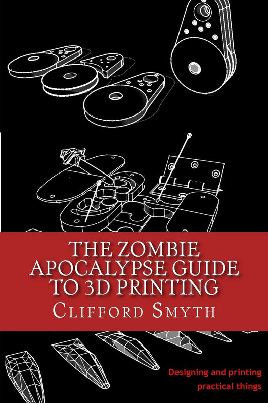 The Zombie Apocalypse Guide to 3D printing: Designing and printing practical objects - WoodArtSupply