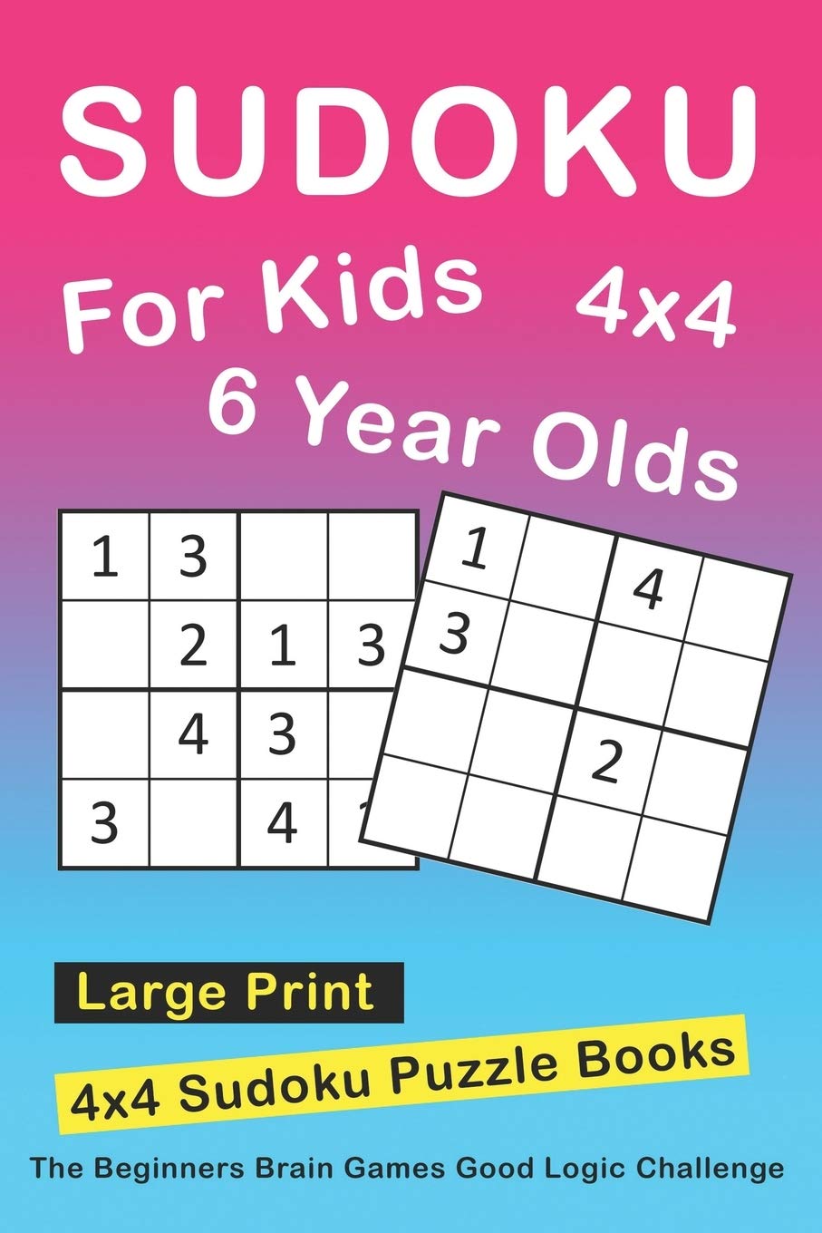 Sudoku For 6 Year Olds: 4x4 Sudoku Puzzles Book For Kids, Boys, Girls, Elementary School Good Logic Challenge (Sudoku Books for Kids) Independently Published
