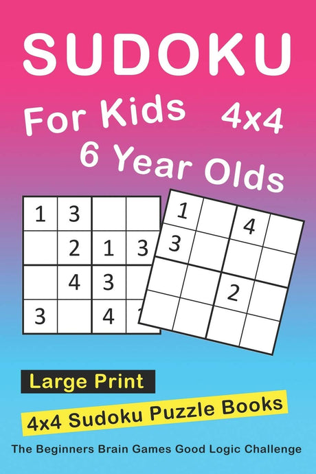 Sudoku For 6 Year Olds: 4x4 Sudoku Puzzles Book For Kids, Boys, Girls, Elementary School Good Logic Challenge (Sudoku Books for Kids) Independently Published