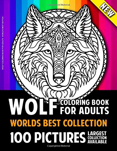 Wolf Coloring Book For Adults World's Best Edition: 100 Amazing Adult Colouring Wolves Pictures For Relaxation and Stress Relief (Wolf Coloring Book ... Colouring Wolves Books for Stress Relief) Majosta