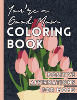 You're A Good Mom, Coloring Book of Positive Affirmations for Moms WoodArtSupply