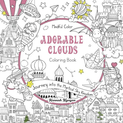 Mindful Color: Adorable Clouds Coloring Book: Journey into the Mystical Sky Kingdom, with Cute Kawaii Creatures and Enchanted Houses. For Adults and Teens.