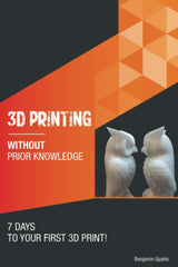 3D printing without prior knowledge: 7 days to your first 3D print (Become an Engineer Without Prior Knowledge) Independently Published