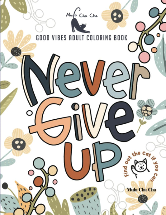 Never Give Up Good Vibes Adult Coloring Book: Never Give up & Persevere a Motivational and Inspirational Sayings Coloring Book for Adult Relaxation ... (Positive Quoest Coloring Book for Adult)