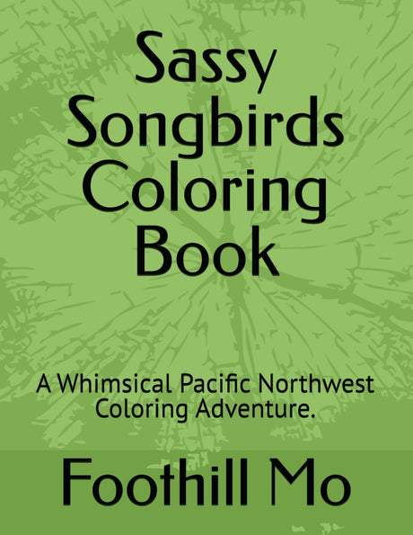 Sassy Songbirds Coloring Book: A Whimsical Pacific Northwest Coloring Adventure Majosta