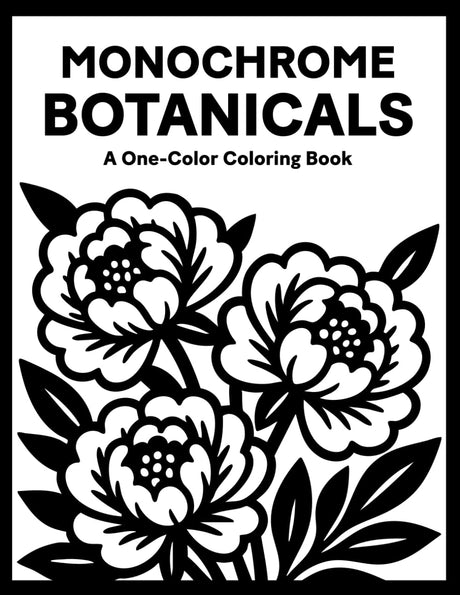 Monochrome Botanicals Coloring Book: One Color Flowers Floral for Relaxation – Easy, Cozy, and Stress Relief Coloring for Adults, Teens, and All Ages (Monochrome Coloring) Majosta