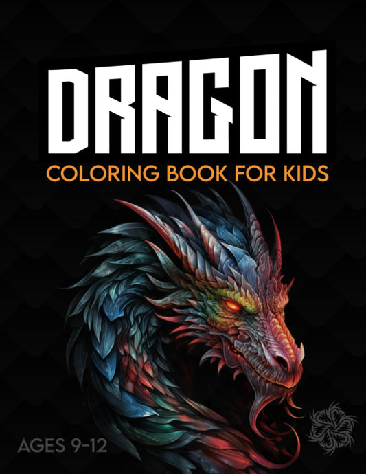 Dragon coloring book for kids ages 9-12. Mythical creatures coloring book for kids, adults, boys and girls.: Amazing colouring pages with baby ... lovers and boys. Good for 4-8 year old kids.