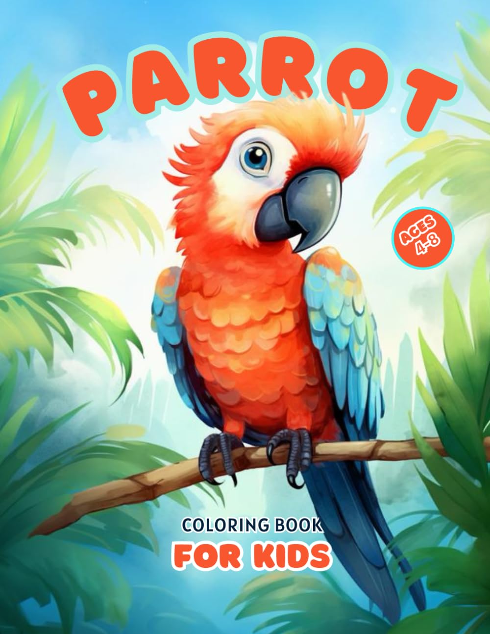 Parrot Coloring Book For Kids Ages 4-8: A Fun and Educational Tropical Adventure with Beautiful Parrots, Exotic Birds, Rainforests and Flowers for Boys and Girls! Majosta
