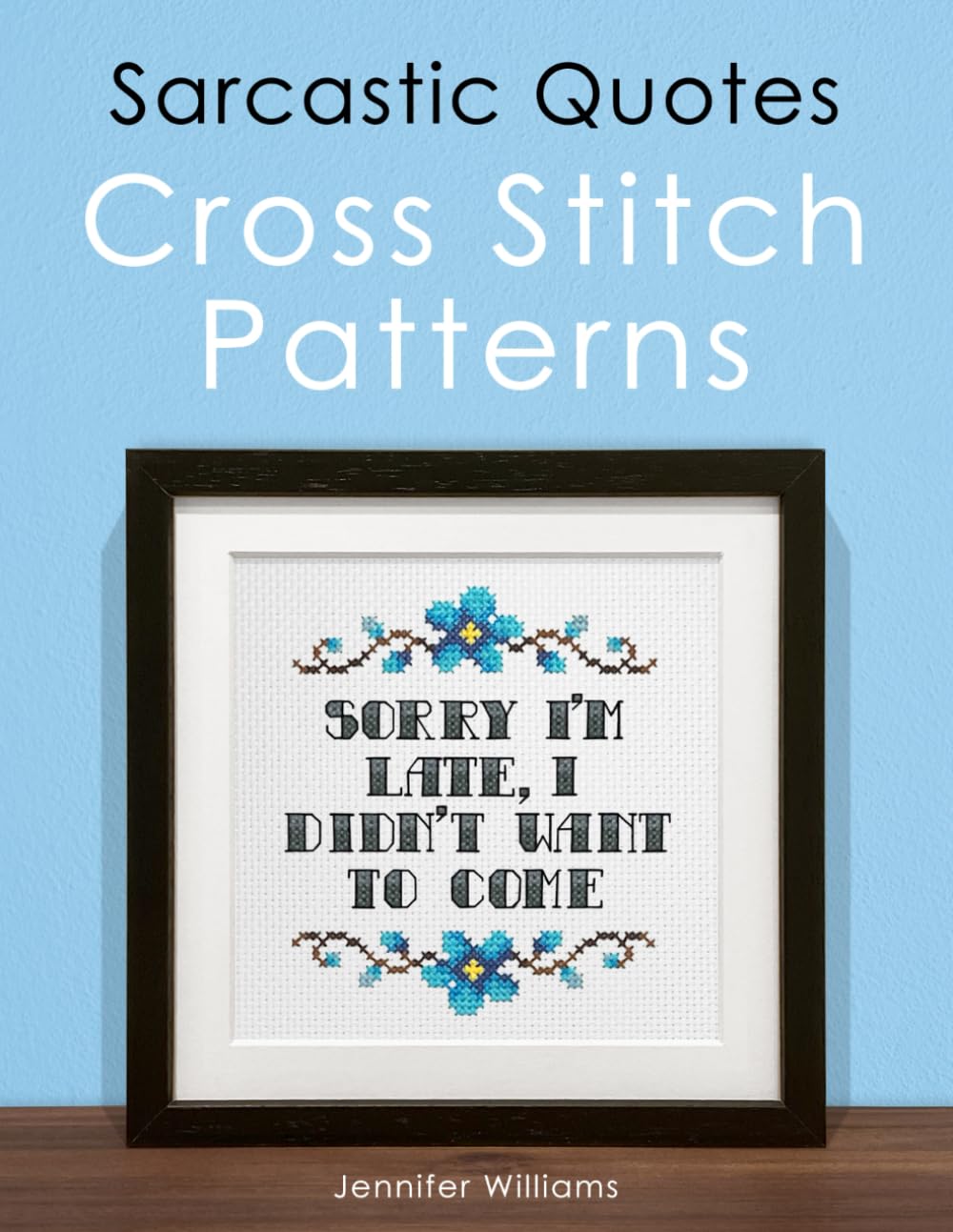Sarcastic Quotes Cross Stitch Patterns Book: A Humorous Collection of 30 Cheeky and Witty Cross Stitch Quotes WoodArtSupply
