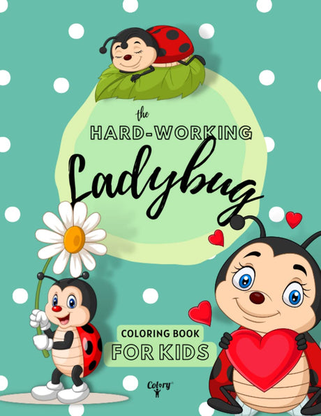 The Hard-working Ladybug Coloring Book for Kids: Coloring Pages with the Cutest Insect| Bug Life Activity Book for Toddlers, Kids & Preschoolers Majosta