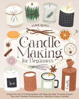Candle Making for Beginners: Unlock the Art of Craftsmanship with Step-by-Step Tutorials, Expert Tips, and Timeless Techniques for Creating Unique Candles WoodArtSupply