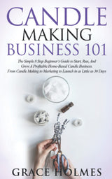 Candle Making Business 101: The Simple 8 Step Beginner's Guide to Start, Run, and Grow a Profitable Home-Based Candle Business. From Candle Making to Marketing to Launch in as little as 30 Days. WoodArtSupply