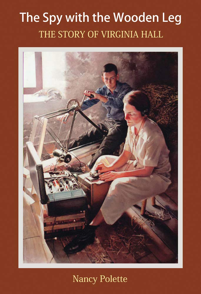 The Spy with the Wooden Leg: The Story of Virginia Hall Alma Little