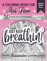 JUST KEEP BREATHIN': Coloring Book Inspired by Ariana | 50 Amazing Illustrations, Patterns, Inspirational Song Quotes | Gifts for Ari Fans | Fun, Relax, Stress Relief and Creativity