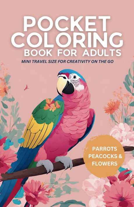 Pocket Coloring Book for Adults: Parrots, Peacocks and Flowers | Mini travel size for creativity on the go (Pocket-Sized Coloring: Nature Series) Majosta