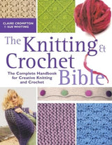 The Knitting & Crochet Bible: Jthe Complete Handbook for Creative Knitting and Crochet David & Charles