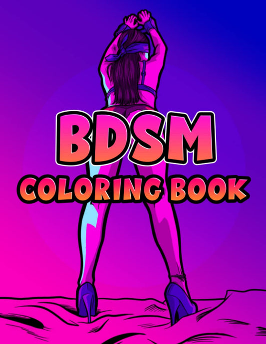 BDSM Coloring Book: Interesting coloring book suitable for all ages, helping to reduce stress after studying, working tiring.– 30+ GIANT Great Pages with Premium Quality Images.