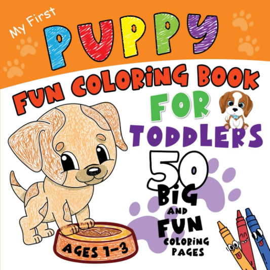 Puppy Fun Coloring Book for Toddlers: My First Easy to Color Book with 50 Big and Simple Dog Coloring Pages and Space to Scribble and Draw for Early ... Ages 1-3 (The Little Hands Coloring Series)