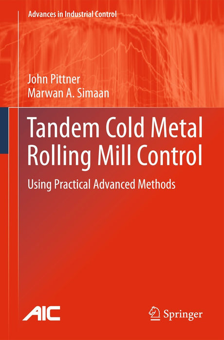 Tandem Cold Metal Rolling Mill Control: Using Practical Advanced Methods (Advances in Industrial Control) Springer