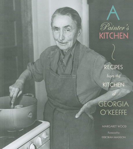 Painter's Kitchen: Recipes from the Kitchen of Georgia O'Keeffe: New Edition Museum of New Mexico Press