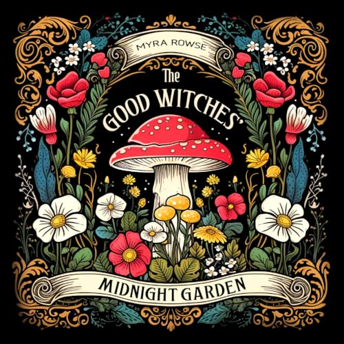 The Good Witches' Midnight Garden: A Witchy Cottagecore Coloring Book for Adults featuring Mystical Mushrooms, Ethereal Flowers, and Bizarre Trinkets on a Black Background