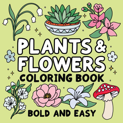 Bold and Easy Plants & Flowers Coloring Book: Simple and Relaxing Designs Featuring Nature-Themed Illustrations for Adults and Kids to Color