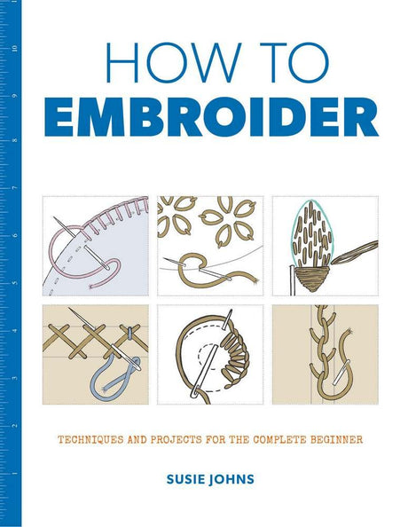 How to Embroider: Techniques and Projects for the Complete Beginner Guild of Master Craftsman Publications Ltd