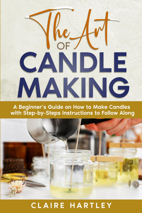 The Art of Candle Making: A Beginner’s Guide on How to Make Candles with Step-by-Steps Instructions to Follow Along WoodArtSupply