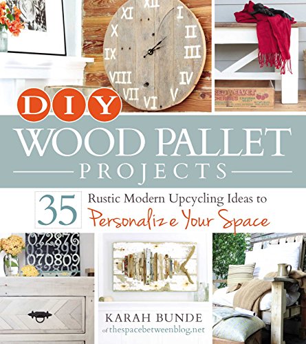 DIY Wood Pallet Projects: 35 Rustic Modern Upcycling Ideas to Personalize Your Space Simon & Schuster