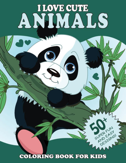 I Love Cute Animals Coloring Book for Kids: 50+ Super Fun and Easy Designs with Sloths, Llamas, Bears, Horses, Dolphins, Dogs, Cats, and More!