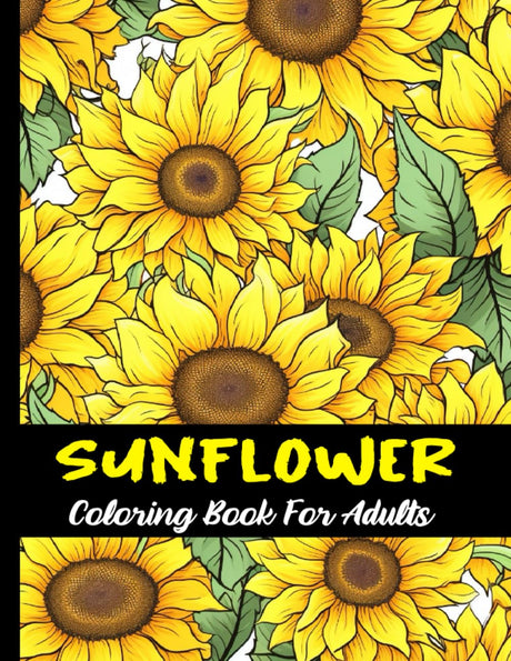 Sunflowers Coloring Book For Adults and Teens: Large print flowers coloring book for anxiety relief and relaxation / 50 relaxing sunflower designs to color for women and men Majosta