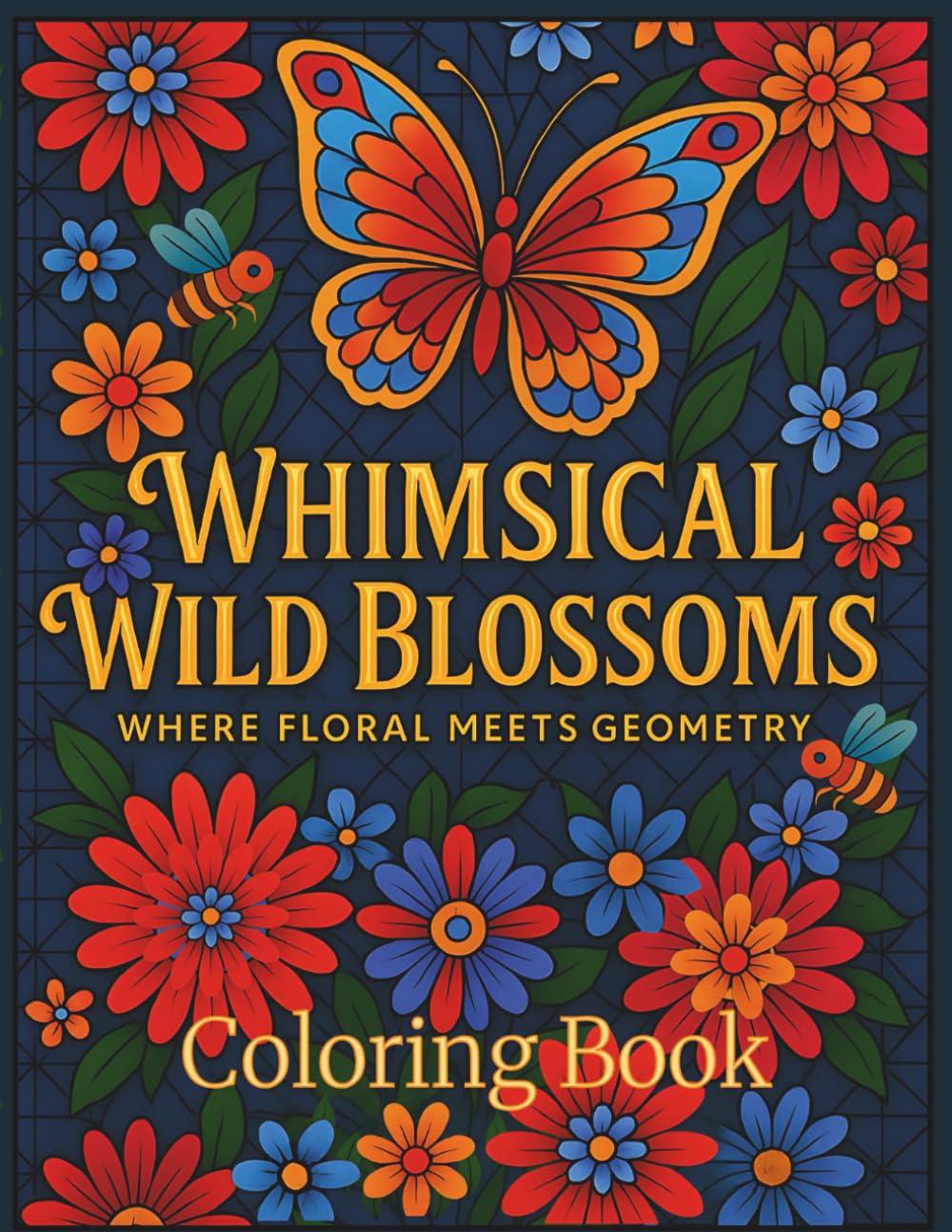 Whimsical Wild Blossoms – Where Floral Meets Geometry: A Fun & Relaxing Coloring Book for All Ages with Bold Geometric Patterns, Beautiful Flowers, Butterflies & Bees for Stress Relief & Creativity. Majosta