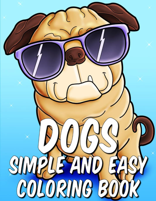 Simple Coloring Book for Adults | Dogs: 50+ Easy Big and Bold Dog Themed Pages to Color for Seniors, Beginners, Kids, and Grown-Ups (Easy and Simple Coloring Books)