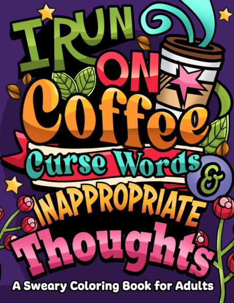 I Run on Coffee, Curse Words & Inappropriate Thoughts: A Sweary Coloring Book for Adults with Motivational Quotes, For Stress Relief and Relaxation (Swear Word Coloring Book Series) MOLYICE