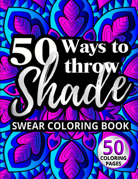 50 Ways to Throw Shade Swear Coloring Book: Funny Quotes and Offensive Profanity Designs for Adults (Swear Word Coloring Books for Women) WoodArtSupply