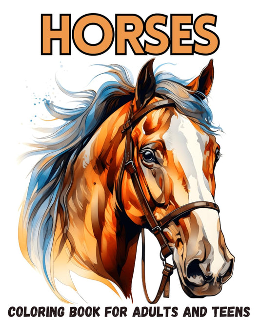 Horses Coloring Book: Beautiful Horses to Color and Relax for Adults and Teens - A Perfect Gift for Horse and Nature Lovers (Animals coloring book)