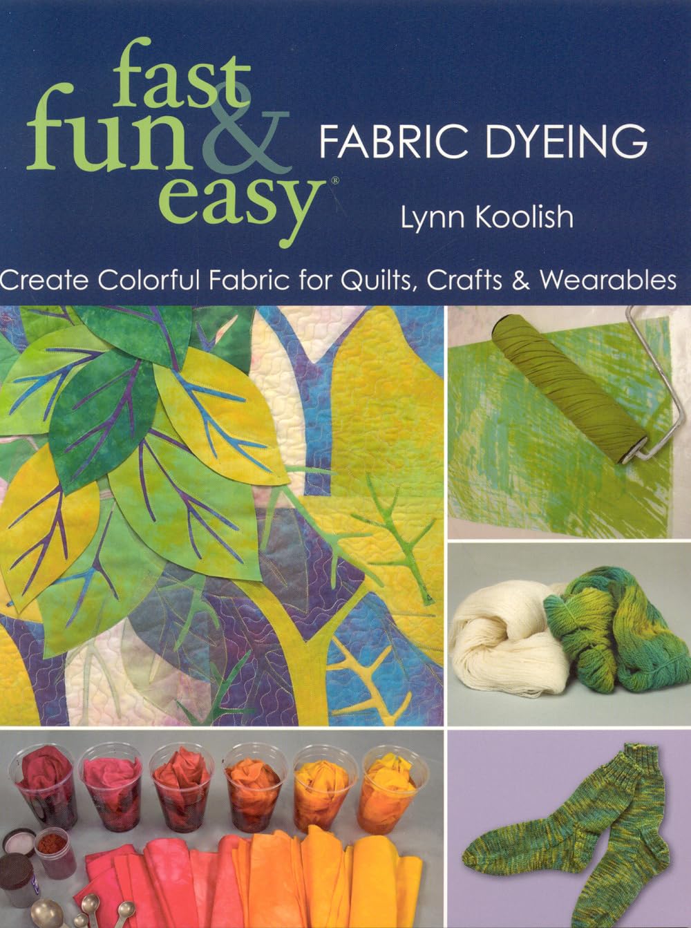 Fast, Fun & Easy Fabric Dyeing: Create Colorful Fabric for Quilts, Crafts & Wearables C&T Publishing
