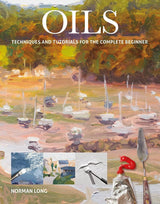 Oils: Techniques and Tutorials for the Complete Beginner GMC Publications
