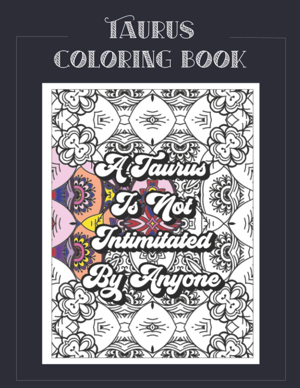 Taurus Coloring Book: Zodiac sign coloring book all about what it means to be a Taurus with beautiful mandala and floral backgrounds. (Zodiac Coloring Books) Majosta