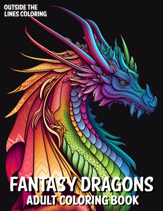 Fantasy Dragons Adult Coloring Book: 50 Fun and Unique Drawings of Dragons for Adults and Teens to Color (Fun, Relaxing and Stress-free Coloring Books for Adults by Outside The Lines Coloring)