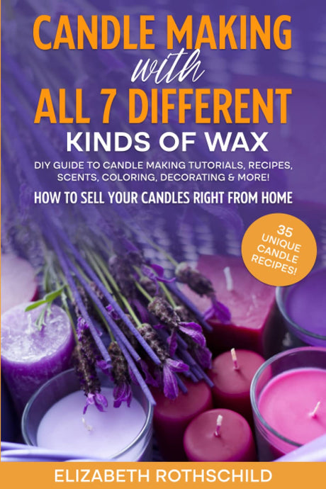 Candle Making with All 7 Different Kinds of Wax: DIY Guide to Candle Making Tutorials, Recipes, Scents, Coloring, Decorating & MORE! How to Sell Your Candles Right from Home WoodArtSupply