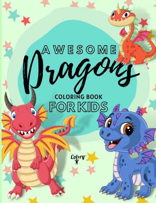 Awesome Dragons Coloring Book for Kids: 40 Drawings with the Mythical Creatures | Color Your Own Magical Dragon Adventure | Activity Book for Toddlers, Kids and Preschoolers